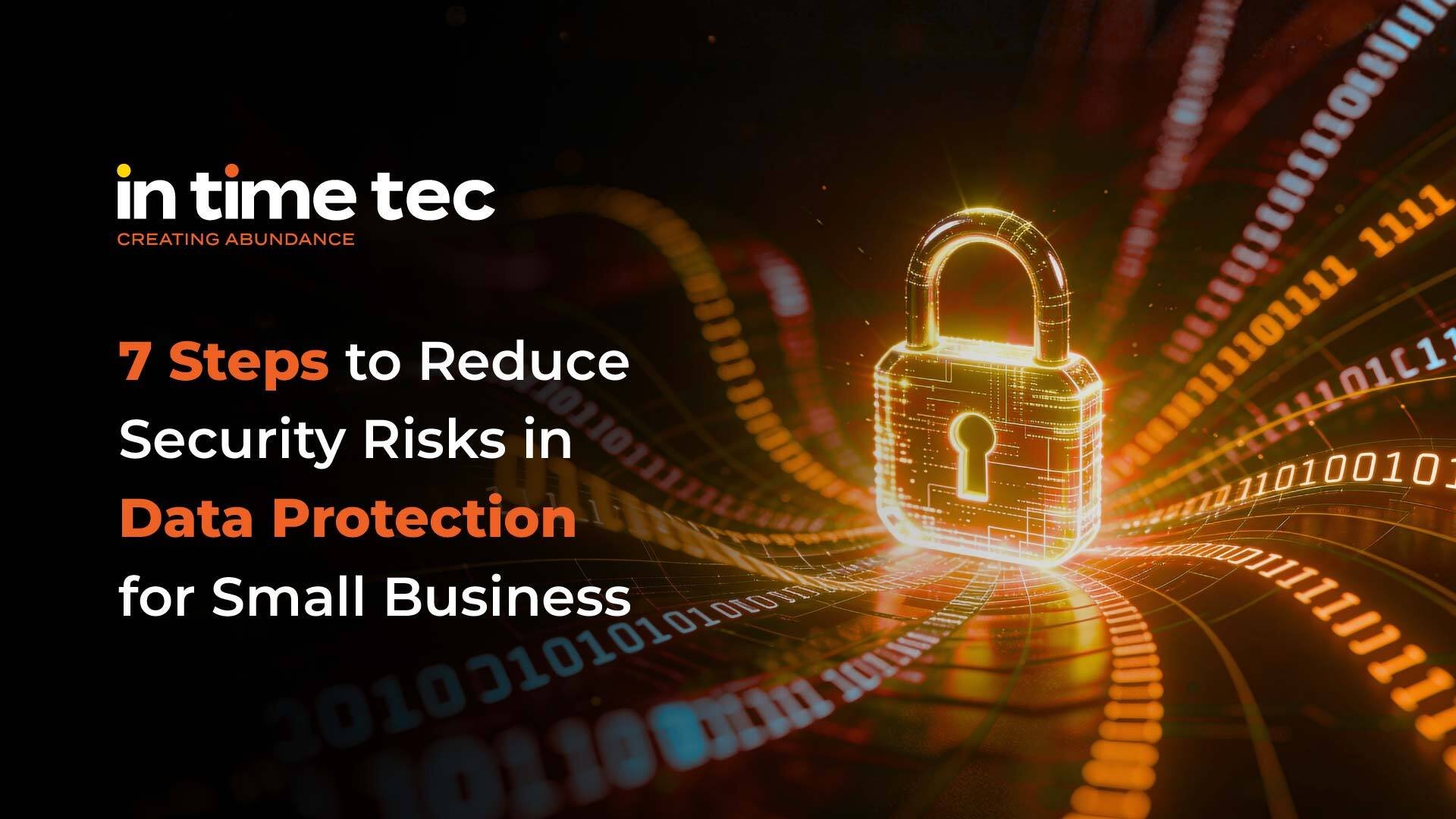 7 Steps to Reduce Security Risks in Data Protection for Small Business