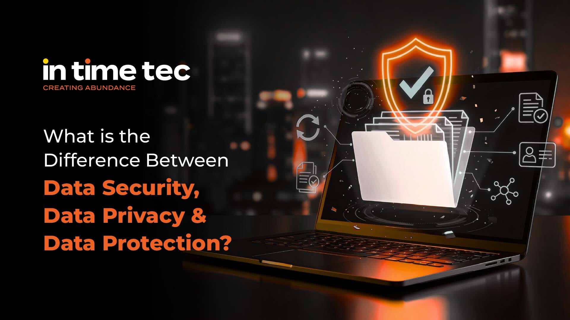 What is the Difference Between Data Security, Data Privacy, and Data Protection?