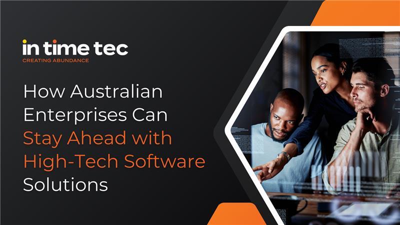 How Australian Enterprises Can Stay Ahead with High-Tech Software Solutions?