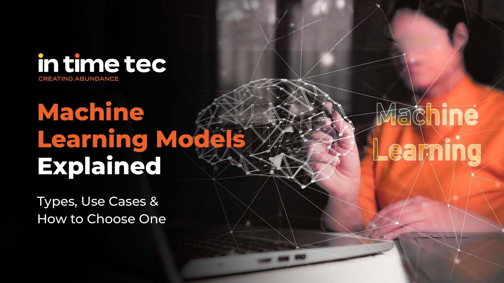 Machine Learning Models Explained: Types, Use Cases & How to Choose One